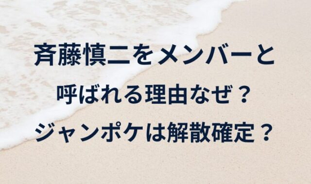 斉藤慎二をメンバーと呼ばれる理由なぜ？ジャンポケは解散確定？